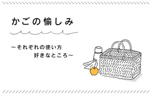 かごの愉しみ～それぞれの使い方 好きなところ～